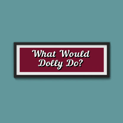 What Would Dolly Do? Framed Print (New Style) - Above The Door