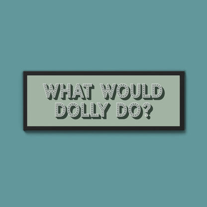What Would Dolly Do Framed Print (New Style) - Above The Door