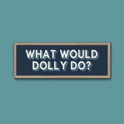 What Would Dolly Do? Framed Print (New Style) - Above The Door