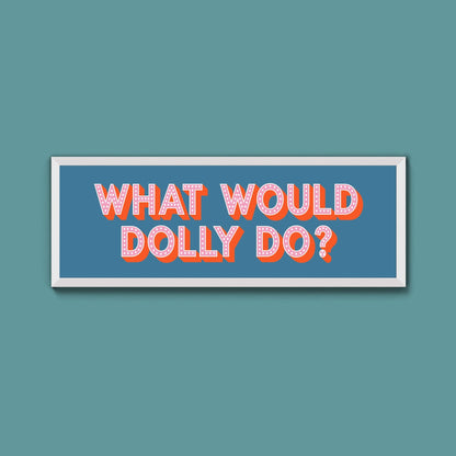 What Would Dolly Do Framed Print (New Style) - Above The Door