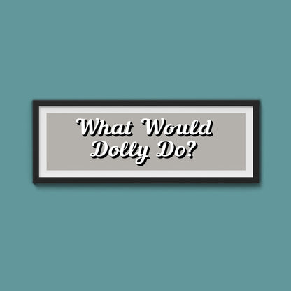 What Would Dolly Do? Framed Print (New Style) - Above The Door