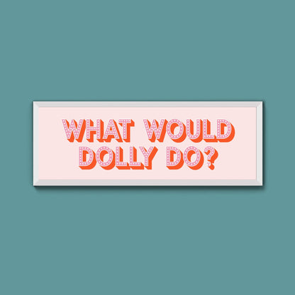 What Would Dolly Do Framed Print (New Style) - Above The Door