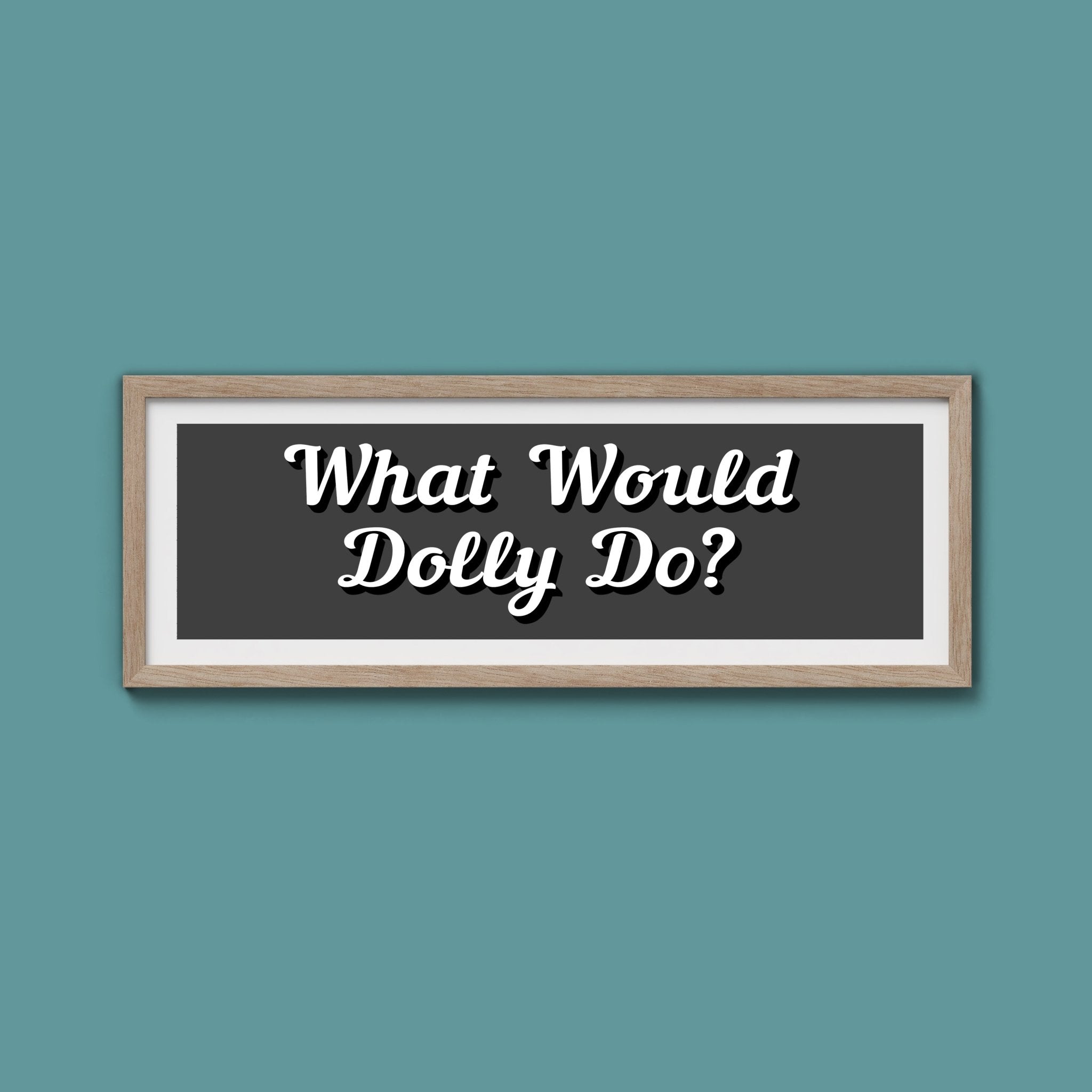 What Would Dolly Do? Framed Print (New Style) - Above The Door