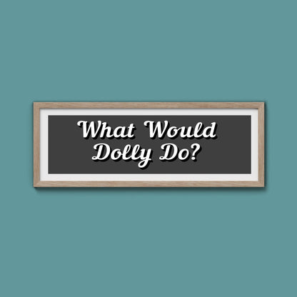 What Would Dolly Do? Framed Print (New Style) - Above The Door