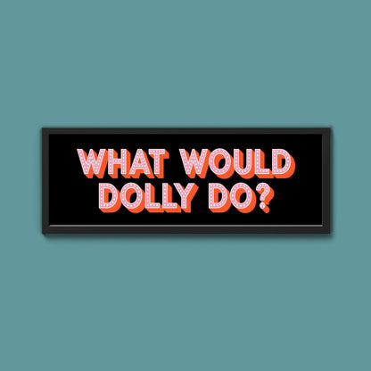 What Would Dolly Do Framed Print (New Style) - Above The Door