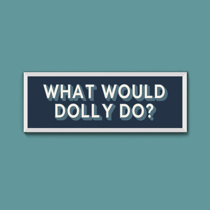 What Would Dolly Do? Framed Print (New Style) - Above The Door