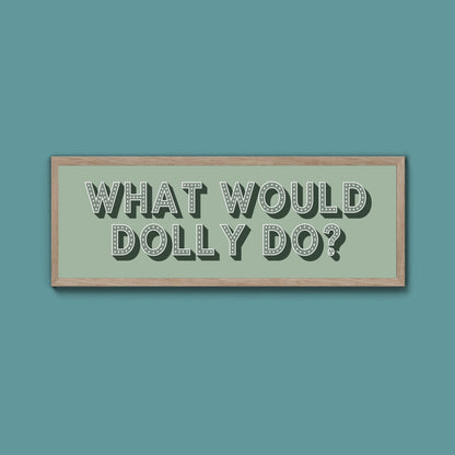 What Would Dolly Do? Framed Print (New Style) - Above The Door