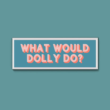 What Would Dolly Do? Framed Print (New Style) - Above The Door