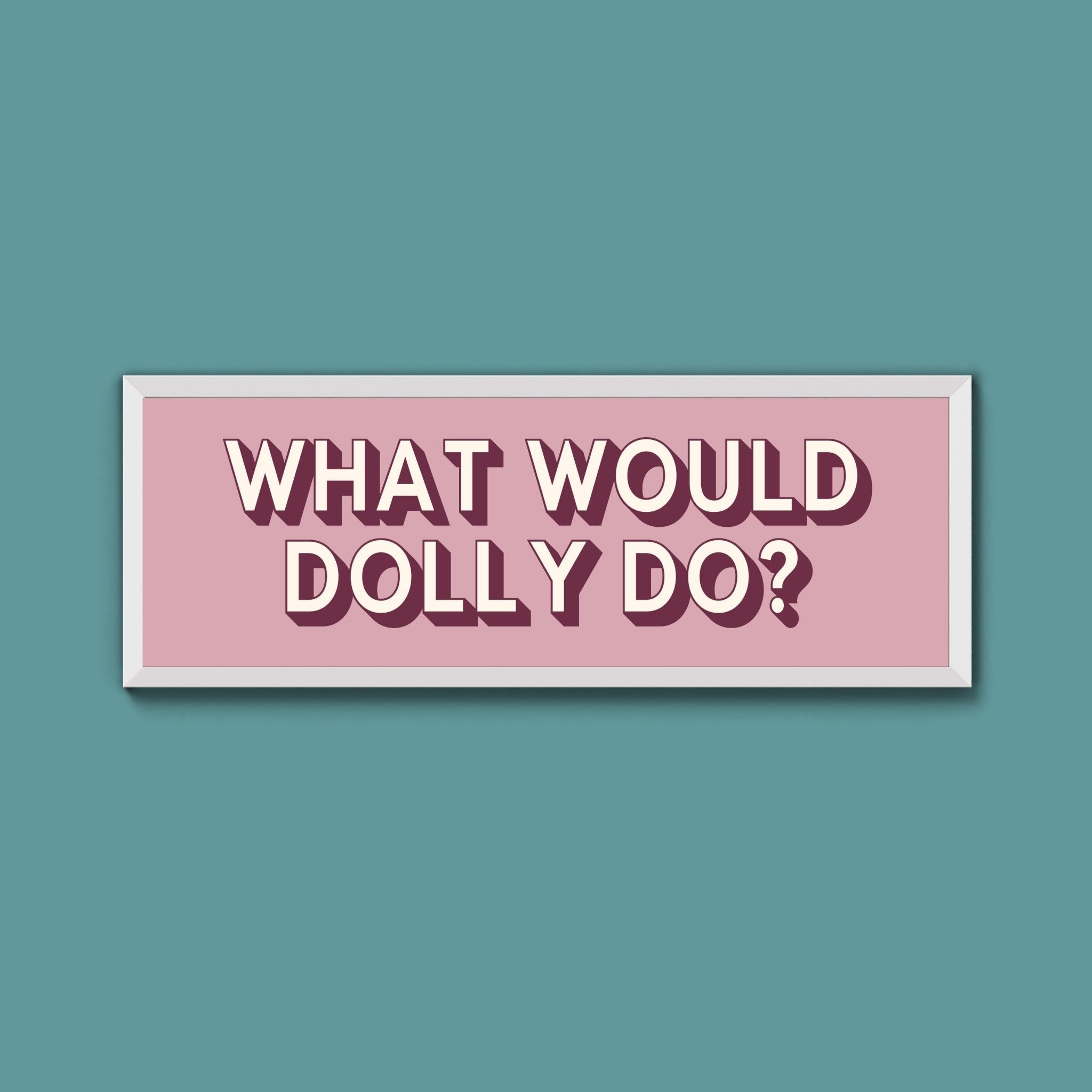 What Would Dolly Do? Framed Print (New Style) - Above The Door