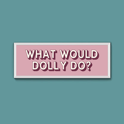 What Would Dolly Do? Framed Print (New Style) - Above The Door