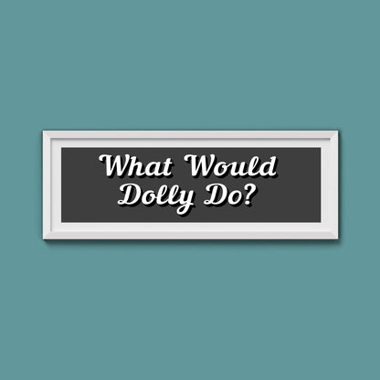What Would Dolly Do? Framed Print (New Style) - Above The Door