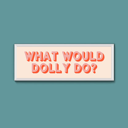 What Would Dolly Do? Framed Print (New Style) - Above The Door