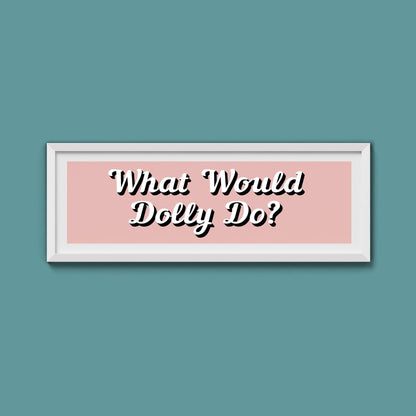 What Would Dolly Do? Framed Print (New Style) - Above The Door