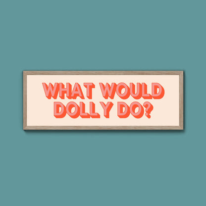 What Would Dolly Do? Framed Print (New Style) - Above The Door