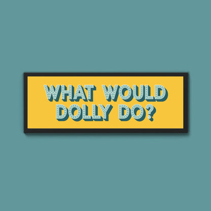 What Would Dolly Do Framed Print (New Style) - Above The Door