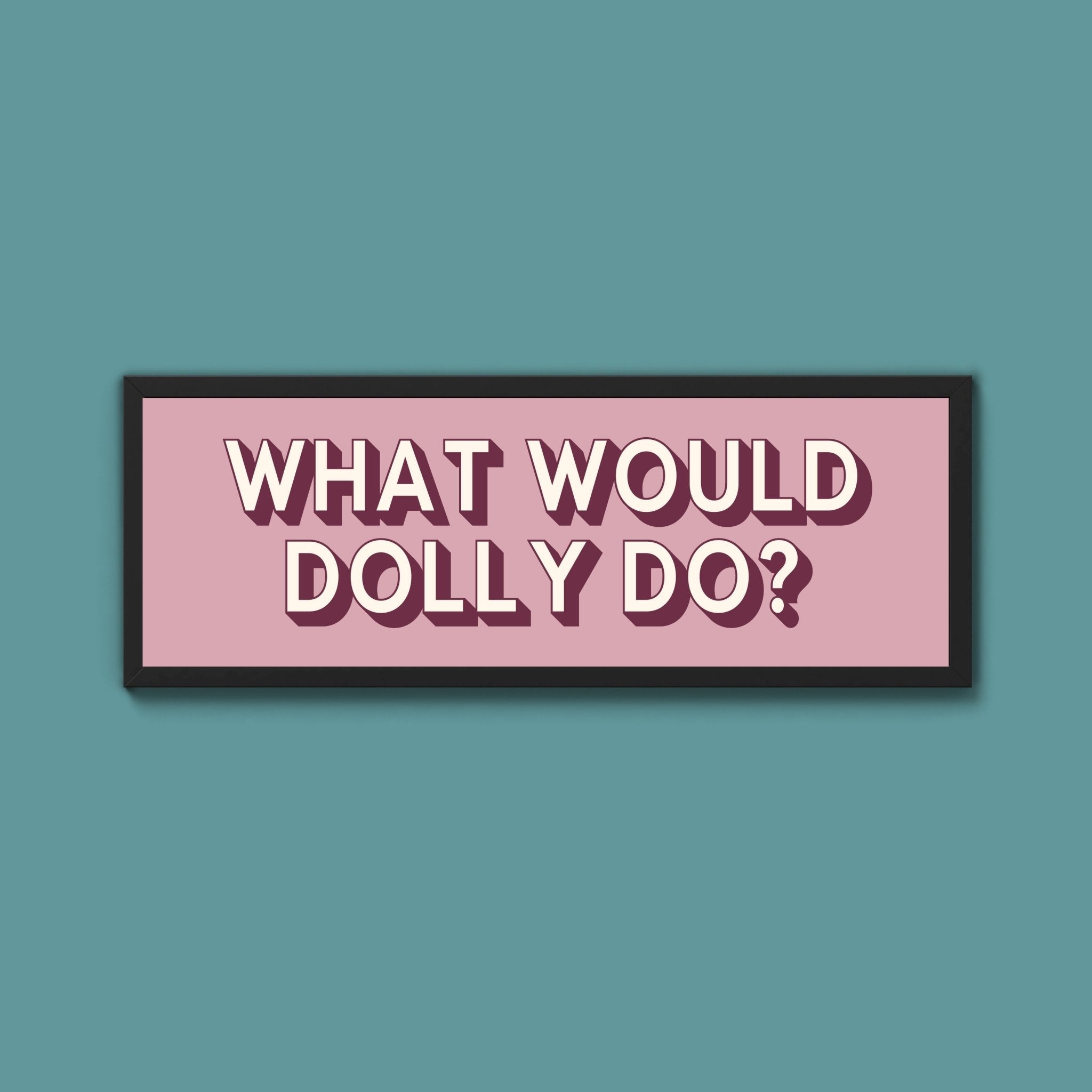 What Would Dolly Do? Framed Print (New Style) - Above The Door