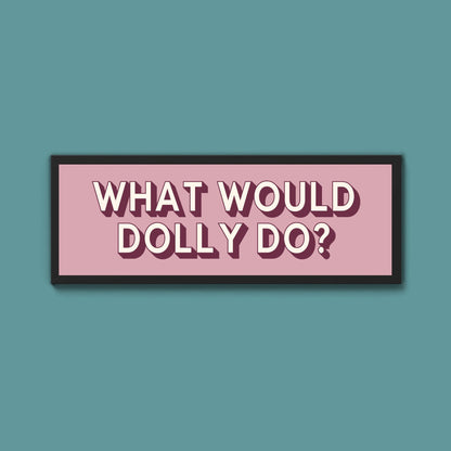 What Would Dolly Do? Framed Print (New Style) - Above The Door