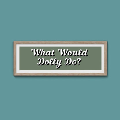 What Would Dolly Do? Framed Print (New Style) - Above The Door