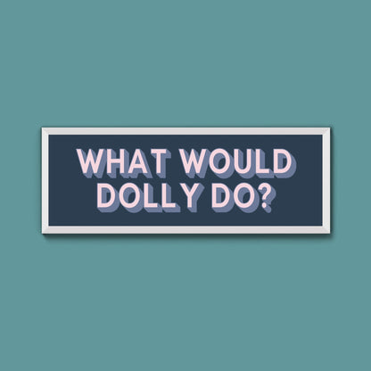 What Would Dolly Do? Framed Print (New Style) - Above The Door