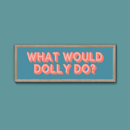 What Would Dolly Do? Framed Print (New Style) - Above The Door