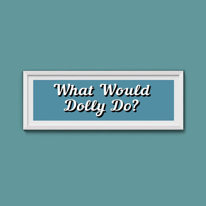 What Would Dolly Do? Framed Print (New Style) - Above The Door