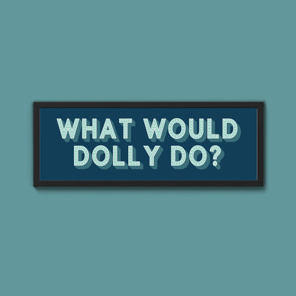 What Would Dolly Do? Framed Print (New Style) - Above The Door