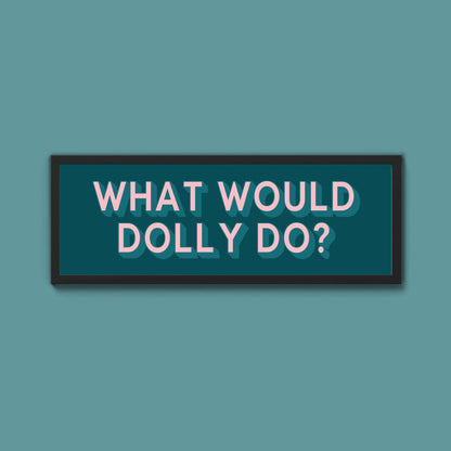 What Would Dolly Do? Framed Print (New Style) - Above The Door