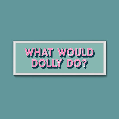 What Would Dolly Do Framed Print (New Style) - Above The Door