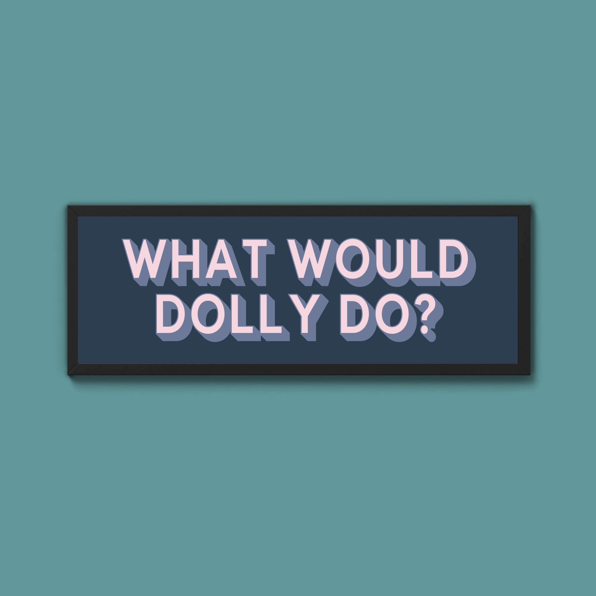 What Would Dolly Do? Framed Print (New Style) - Above The Door