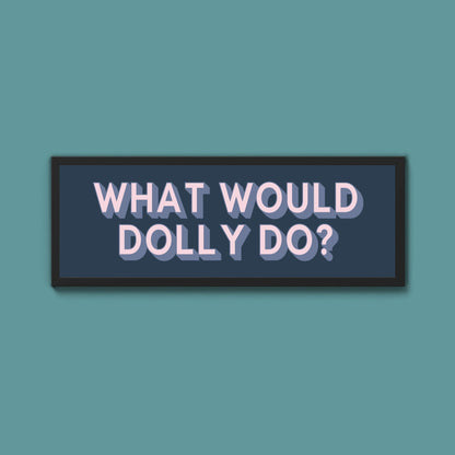 What Would Dolly Do? Framed Print (New Style) - Above The Door