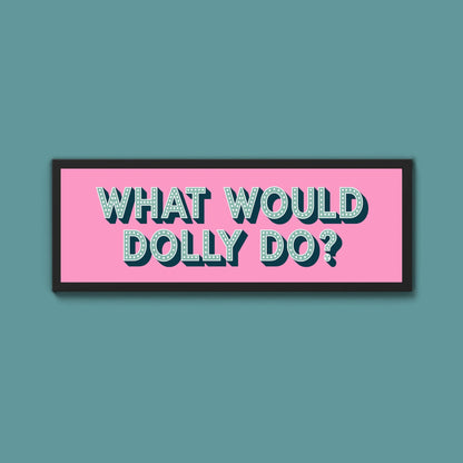 What Would Dolly Do Framed Print (New Style) - Above The Door