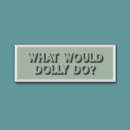 What Would Dolly Do Framed Print (New Style) - Above The Door