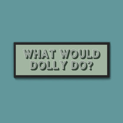 What Would Dolly Do? Framed Print (New Style) - Above The Door