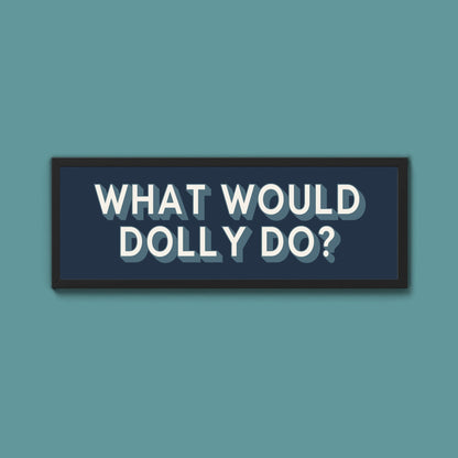 What Would Dolly Do? Framed Print (New Style) - Above The Door