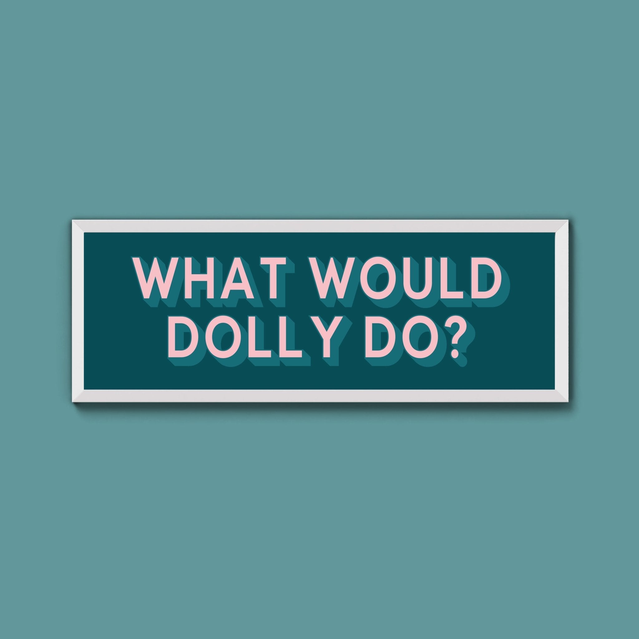 What Would Dolly Do? Framed Print (New Style) - Above The Door