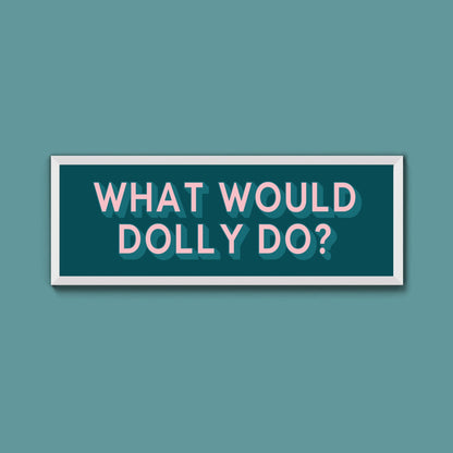 What Would Dolly Do? Framed Print (New Style) - Above The Door