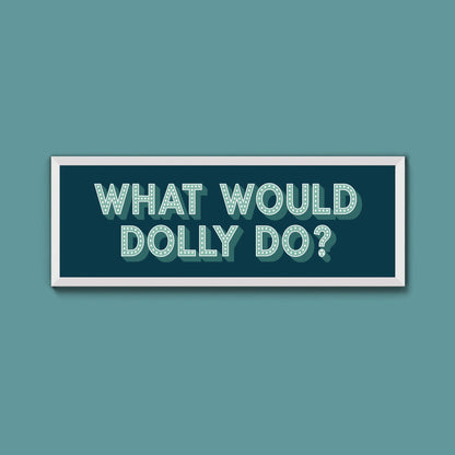 What Would Dolly Do Framed Print (New Style) - Above The Door