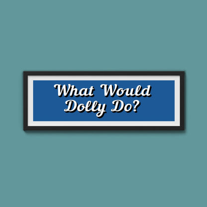 What Would Dolly Do? Framed Print (New Style) - Above The Door