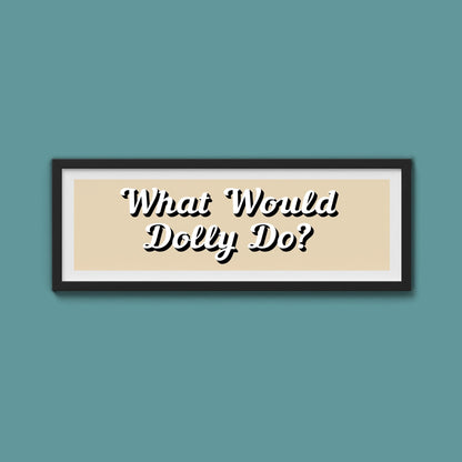 What Would Dolly Do? Framed Print (New Style) - Above The Door