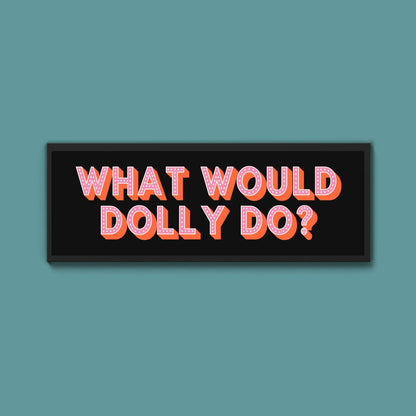 What Would Dolly Do? Framed Print (New Style) - Above The Door
