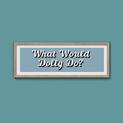 What Would Dolly Do? Framed Print (New Style) - Above The Door