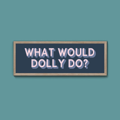 What Would Dolly Do? Framed Print (New Style) - Above The Door