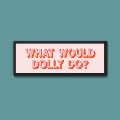 What Would Dolly Do Framed Print (New Style) - Above The Door