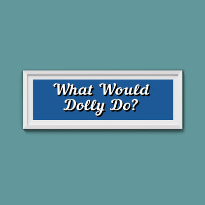 What Would Dolly Do? Framed Print (New Style) - Above The Door