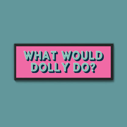 What Would Dolly Do? Framed Print (New Style) - Above The Door