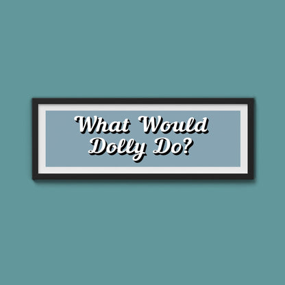 What Would Dolly Do? Framed Print (New Style) - Above The Door