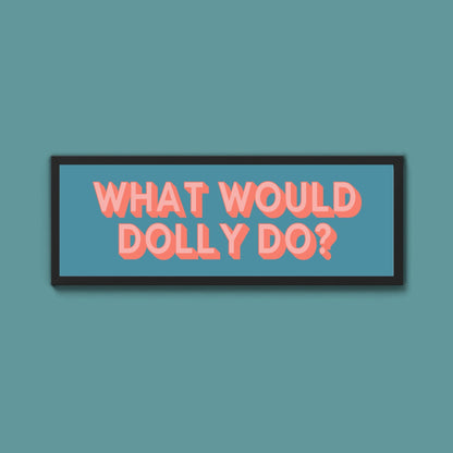 What Would Dolly Do? Framed Print (New Style) - Above The Door