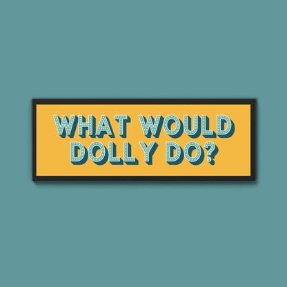 What Would Dolly Do? Framed Print (New Style) - Above The Door