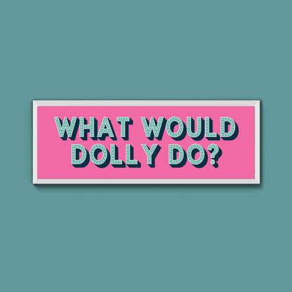 What Would Dolly Do? Framed Print (New Style) - Above The Door
