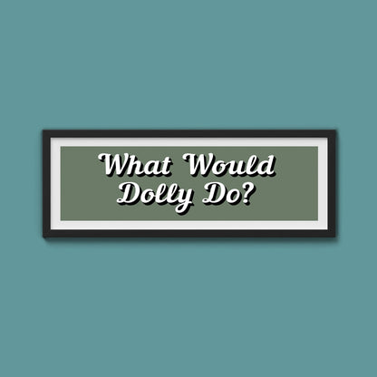 What Would Dolly Do? Framed Print (New Style) - Above The Door